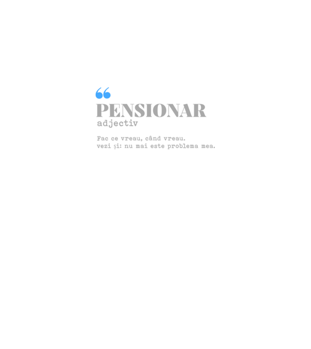 pensionar. adjectiv: fac ce vreau, când vreau. vezi și: nu mai este problema mea. model alb pe tricou