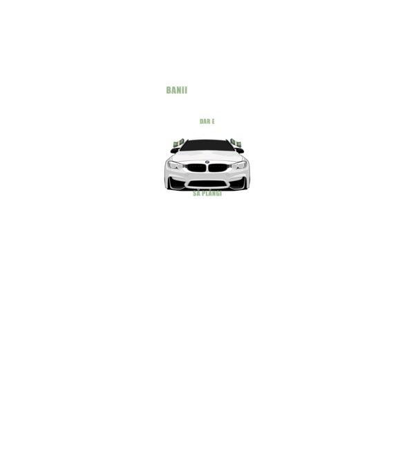 banii nu te vor face fericit, dar e mult mai bine să plângi într-un bmw model negru pe tricou