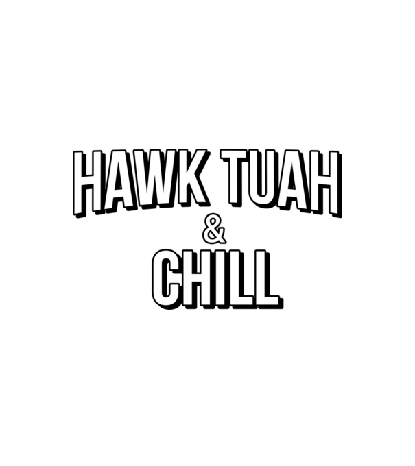 Hawk tuah and chill netflix model alb pe tricou