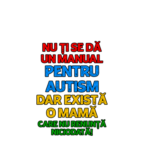 Nu ți se dă un manual pentru autism, dar există o mamă care nu renunță niciodată! model alb pe tricou