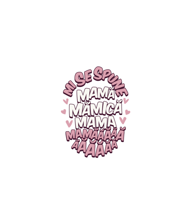 mi se spune: mamă, mămică, mama, mamăăăăăă model alb pe tricou