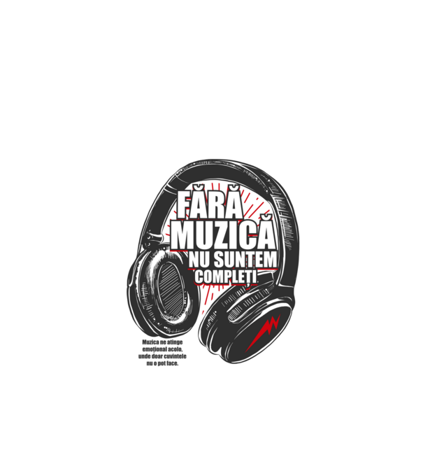 Fără muzică nu suntem compleți - Muzica ne atinge emoțional acolo, unde doar cuvintele nu o pot face. model alb pe tricou