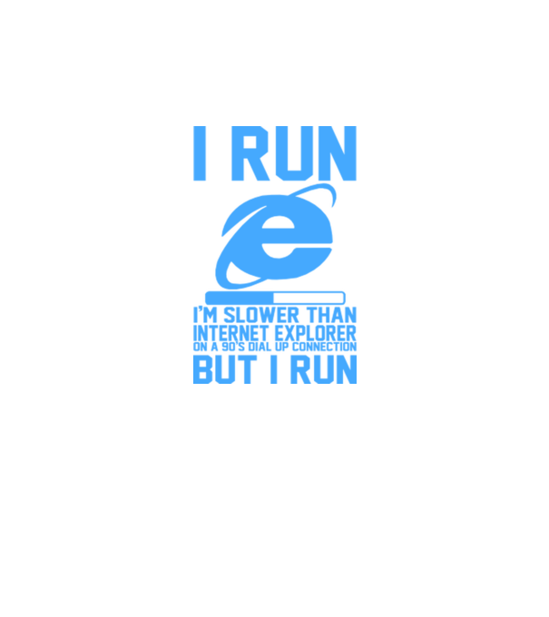 'I run, I''m slower that internet explorer but i run' model alb pe tricou
