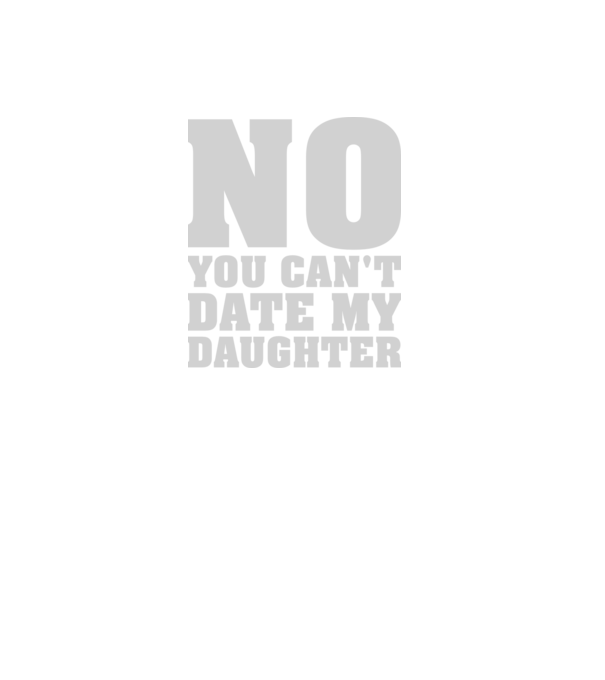 No you cant date my daughter model negru pe tricou
