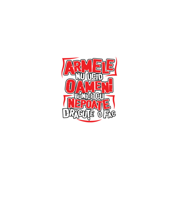 Armele nu ucid oameni, bunicii cu nepoate drăguțe o fac model alb pe tricou