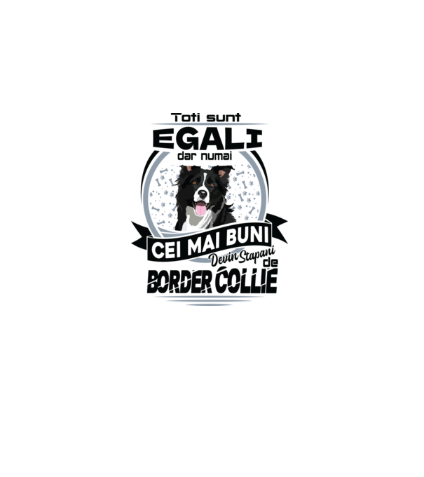 Toți sunt egali, dar numai cei mai buni devin stăpâni de border collie model alb pe tricou