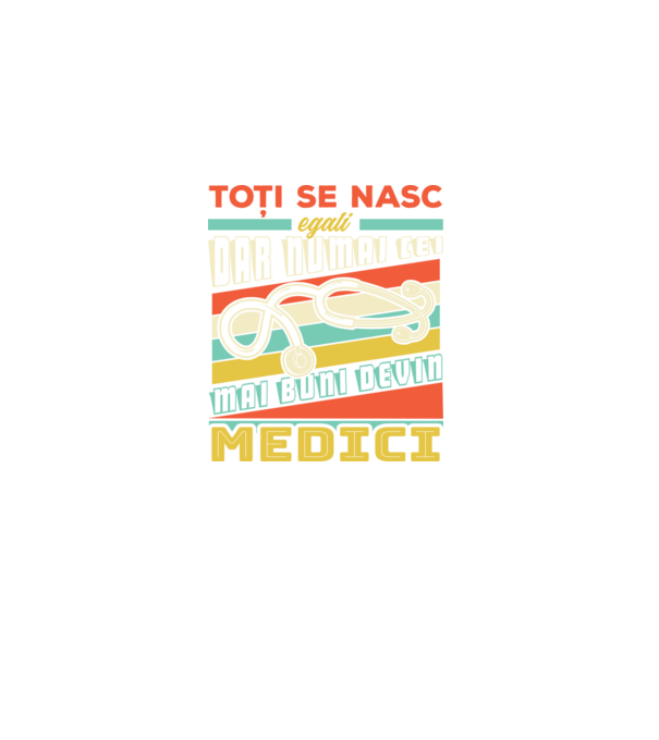 Toți se nasc egali, dar numai cei mai buni devin medici model negru pe tricou