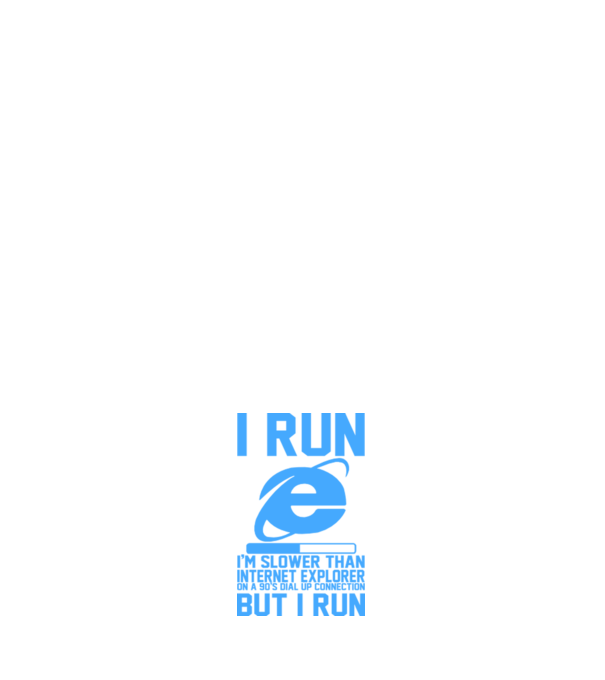 'I run, I''m slower that internet explorer but i run' model alb pe tricou