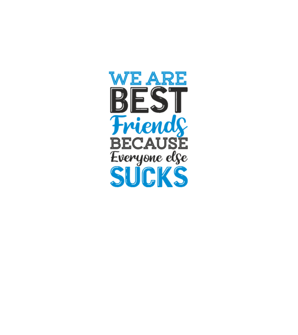 We Are best friends because everyone else sucks model alb pe tricou