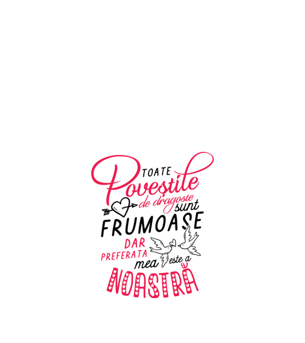 Toate poveștile de dragoste sunt frumoase, dar preferata mea este a noastră model alb pe tricou