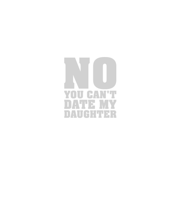 No you cant date my daughter model negru pe tricou