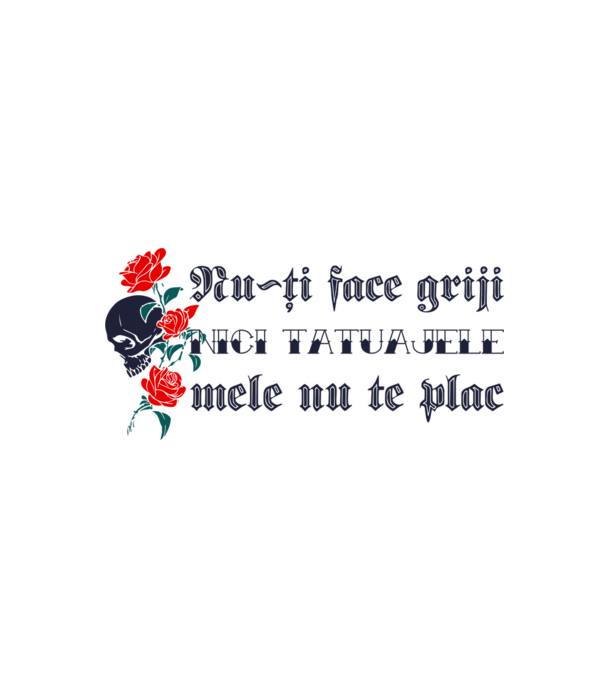 Nu-ți face griji, nici tatuajele mele nu te plac model alb/roșu pe tricou