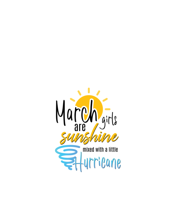 March Girls are Sunshine mixed with a little Hurricane model alb pe tricou