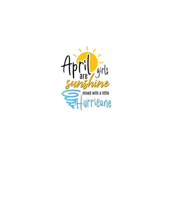 April Girls are Sunshine mixed with a little Hurricane model alb pe tricou