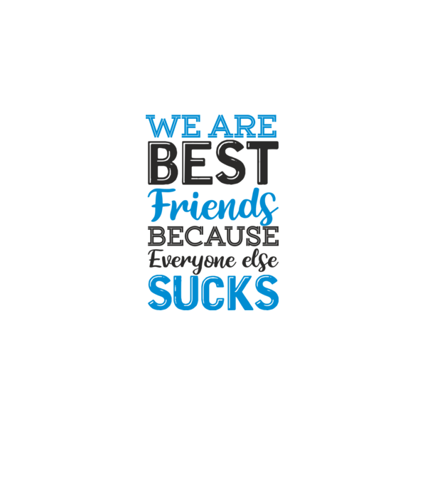 We Are best friends because everyone else sucks model alb pe tricou