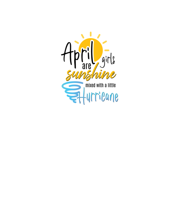 April Girls are Sunshine mixed with a little Hurricane model alb pe tricou