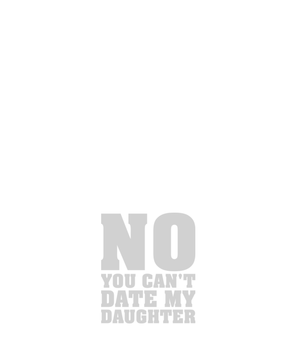 No you cant date my daughter model negru pe tricou