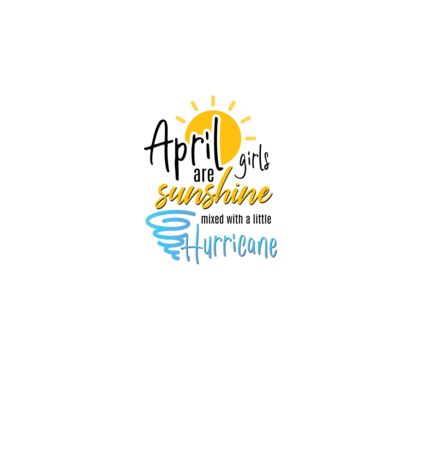 April Girls are Sunshine mixed with a little Hurricane model alb pe tricou