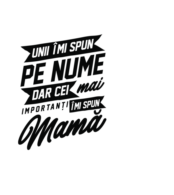 Unii îmi spun pe nume, dar cei mai importanți îmi spun mamă model negru pe tricou