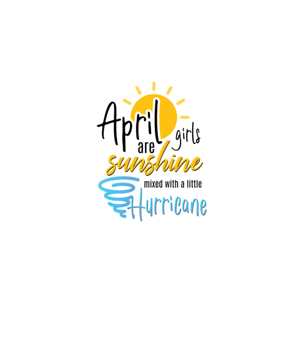 April Girls are Sunshine mixed with a little Hurricane model alb pe tricou
