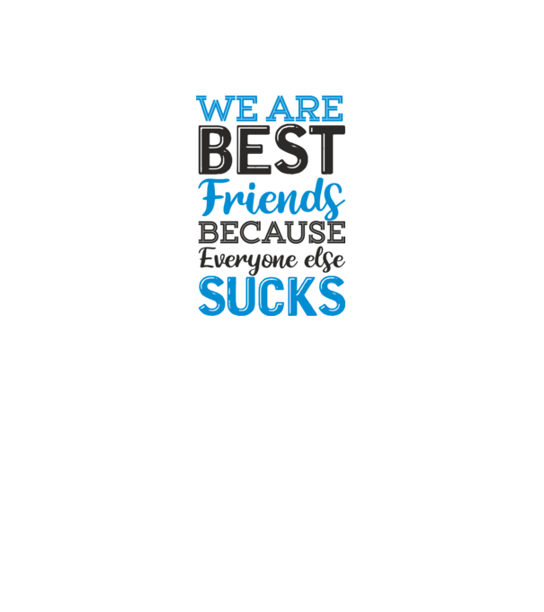 We Are best friends because everyone else sucks model alb pe tricou