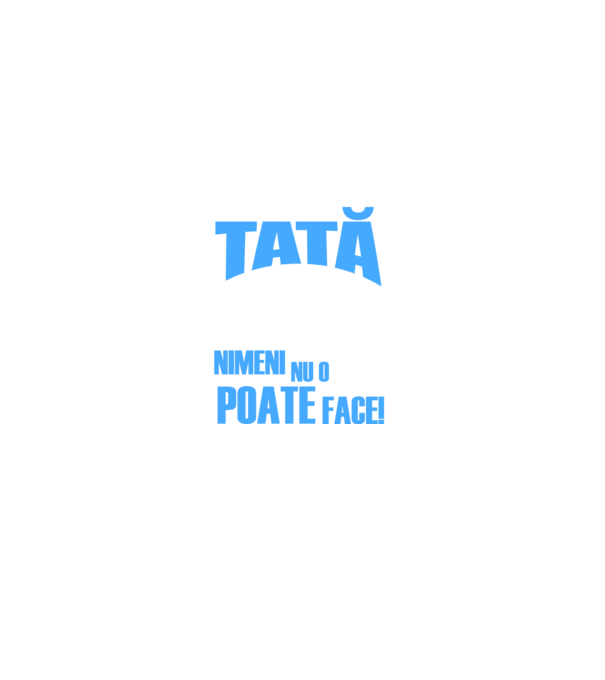 Dacă Tata nu o poate repara, nimeni nu o poate face model negru pe tricou