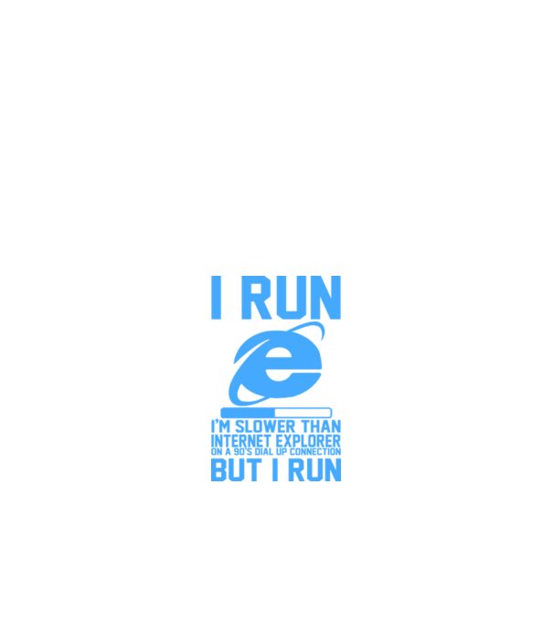 'I run, I''m slower that internet explorer but i run' model alb pe tricou