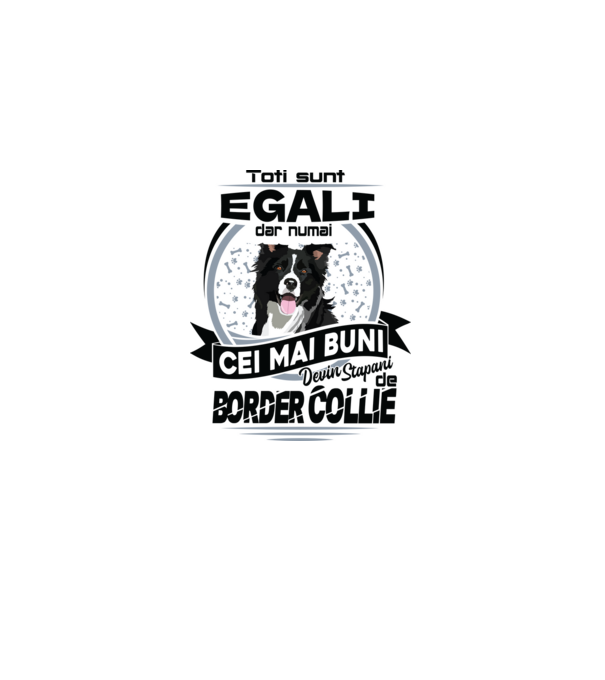 Toți sunt egali, dar numai cei mai buni devin stăpâni de border collie model alb pe tricou