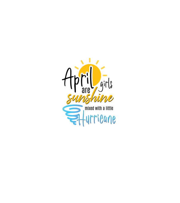 April Girls are Sunshine mixed with a little Hurricane model alb pe tricou
