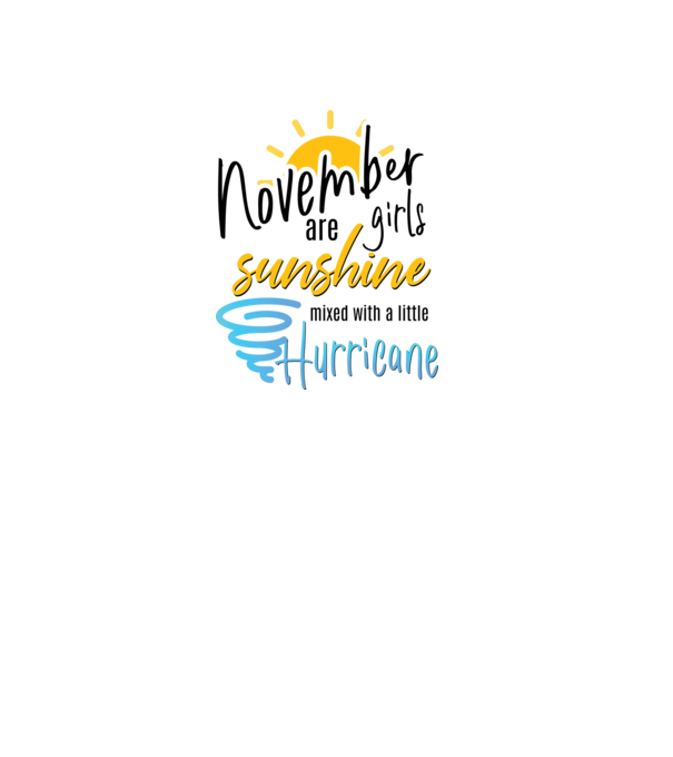 November Girls are Sunshine mixed with a little Hurricane model alb pe tricou