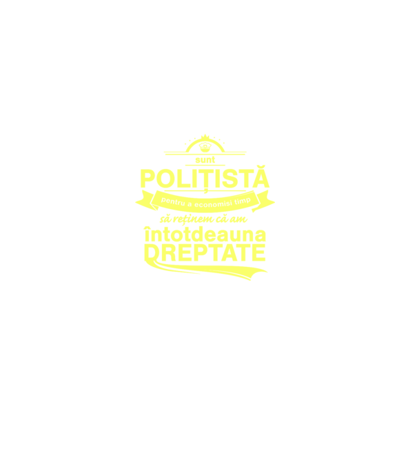 sunt sunt polițistă, pentru a economisi timp, să reținem că am întotdeauna dreptate model negru pe tricou