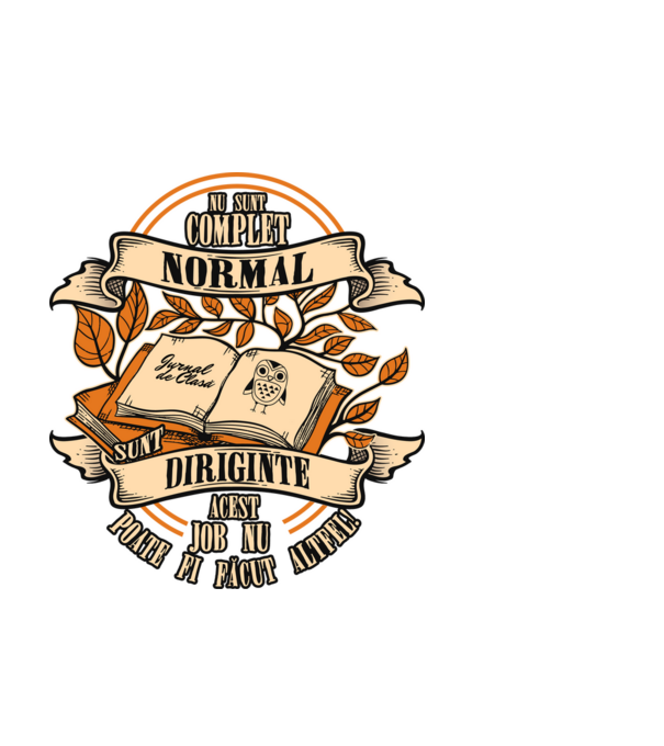 nu sunt complet normal - sunt diriginte acest job nu poate fi făcut altfel! model alb pe tricou