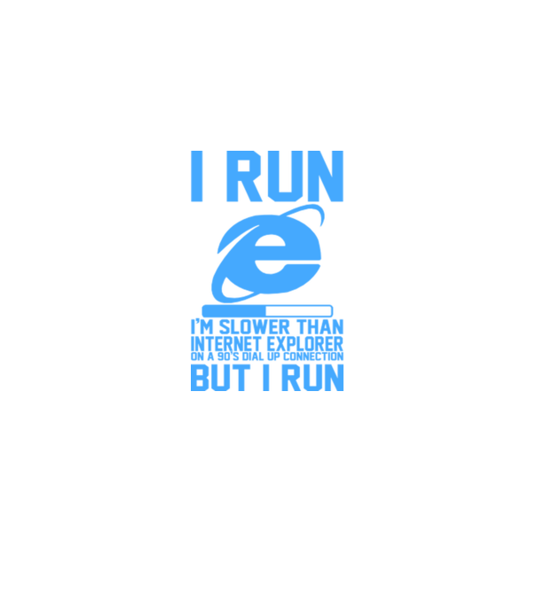 'I run, I''m slower that internet explorer but i run' model alb pe tricou