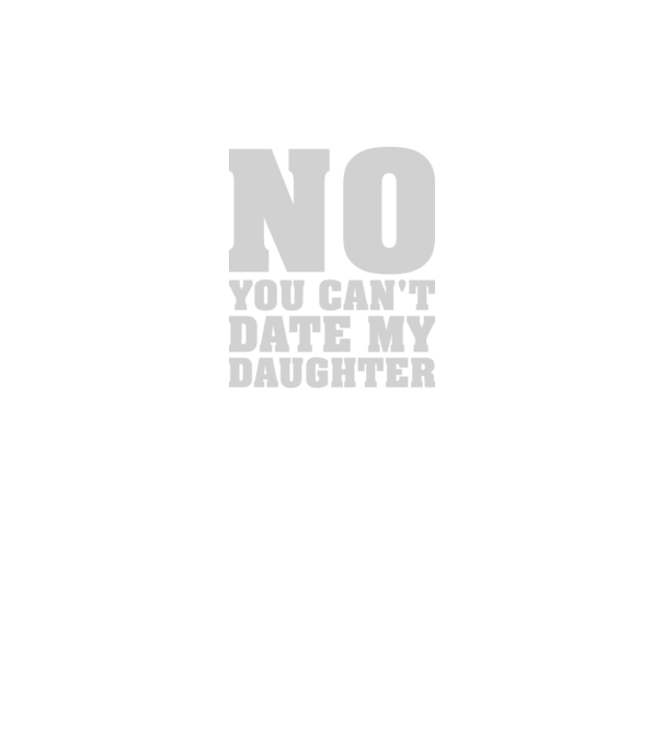 No you cant date my daughter model negru pe tricou