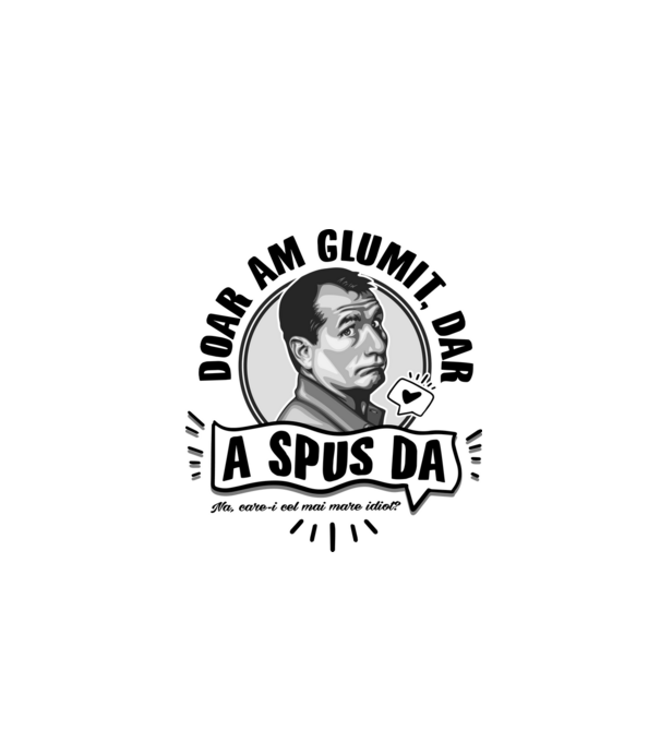 doar am glumit, dar - a spus da - na, care-i cel mai mare idiot model alb pe tricou