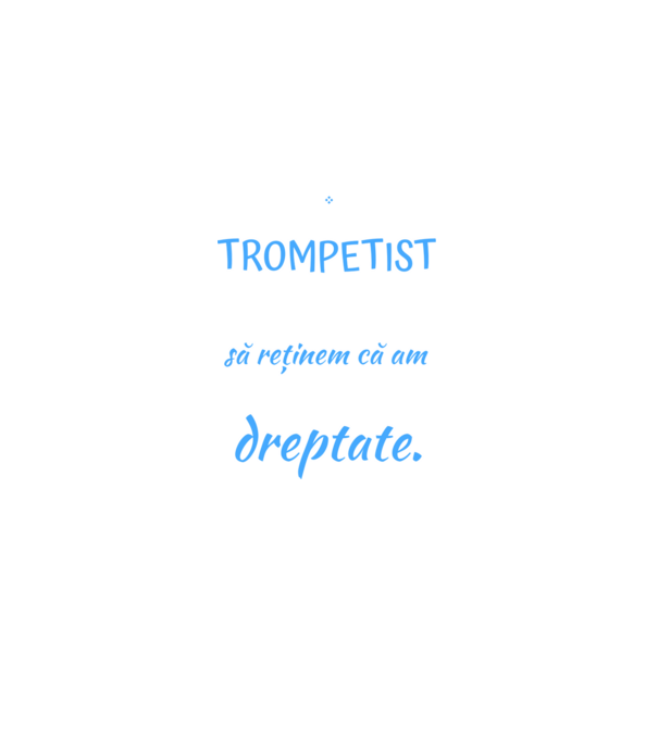 sunt trompetist, pentru a economisi timp, să reținem că am întotdeauna dreptate! model negru pe tricou