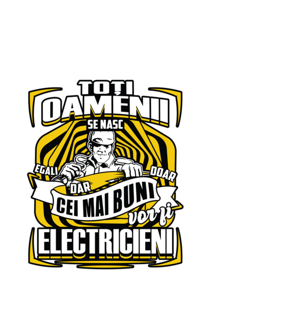 Toți oamenii - se nasc egali dar doar cei mai buni vor fi-electricieni model alb pe tricou