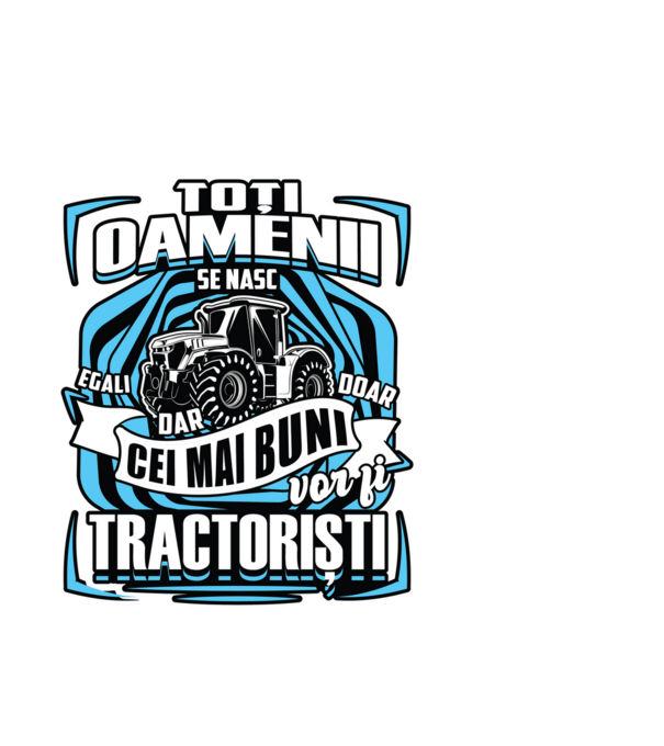 toți oamenii - se nasc egali dar doar cei mai buni vor fi tractoriști model alb pe tricou