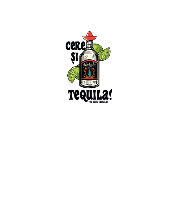 cere și tequila! (eu sunt tequila) model alb pe tricou