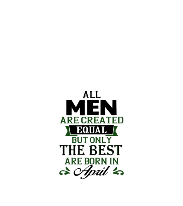 All men created equal but only the beat are born in april model nisipiu pe tricou