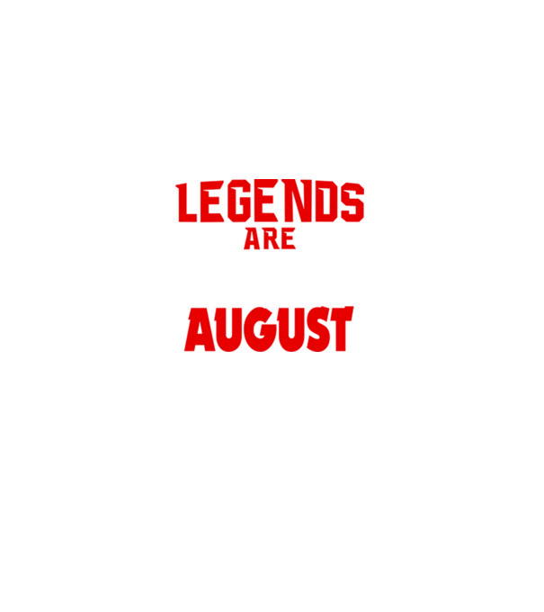 Legends are born in August model negru pe tricou