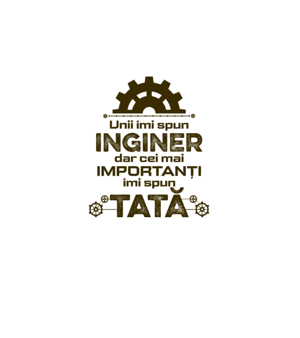 Unii îmi spun inginer, dar cei mai importanți îmi spun tată model alb pe tricou