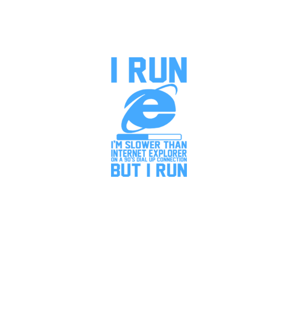 'I run, I''m slower that internet explorer but i run' model alb pe tricou