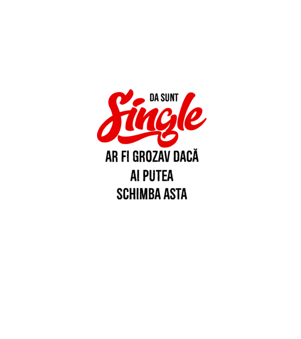 da, sunt single, ar fi grozav dacă ai putea schimba asta model gri pe tricou