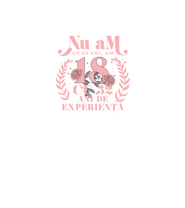 Nu am 50 de ani, am 18 cu 32 ani de experiență model negru pe tricou