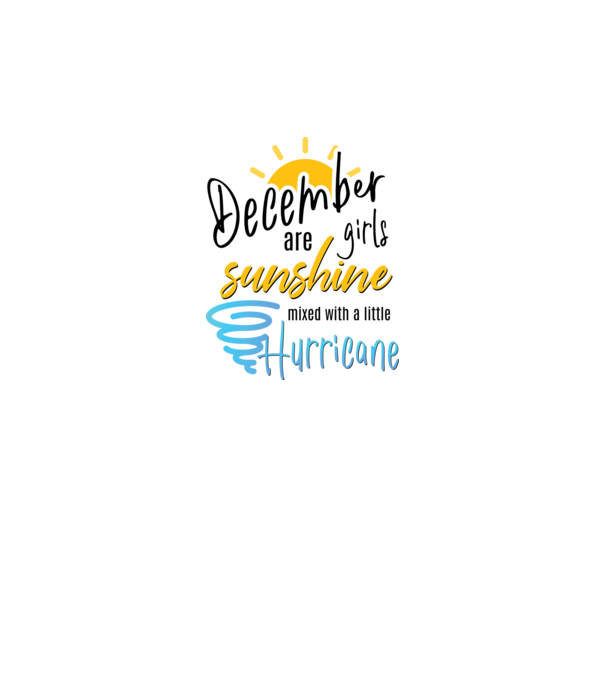 December Girls are Sunshine mixed with a little Hurricane model alb pe tricou