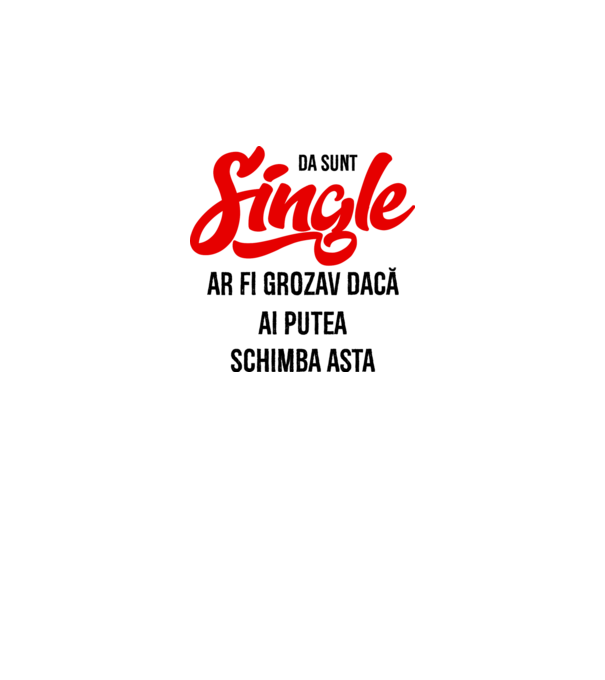 da, sunt single, ar fi grozav dacă ai putea schimba asta model alb pe tricou