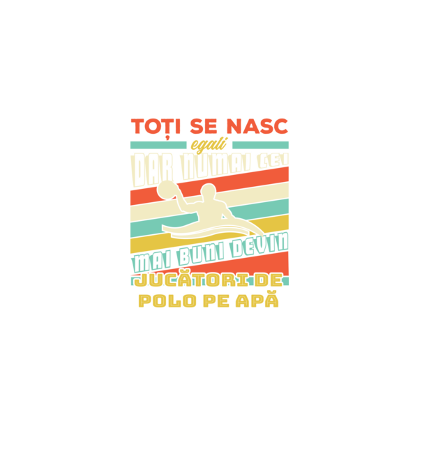 toți se nasc egali, dar numai cei mai buni devin jucători de polo pe apă model negru pe tricou