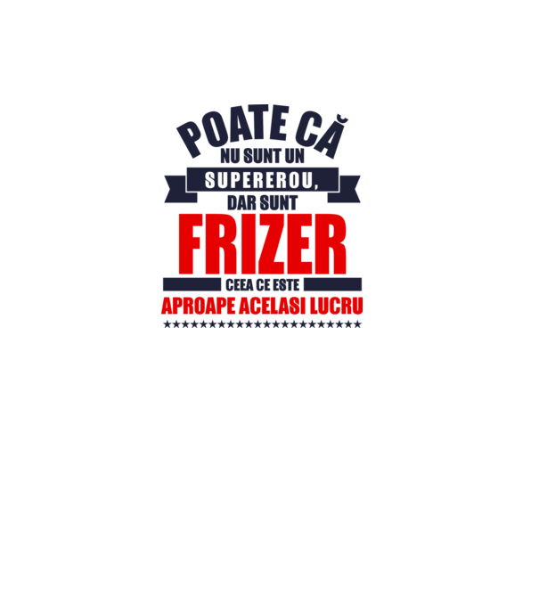 Poate că nu sunt un supererou, dar sunt FRIZER, ceea ce este aproape același lucru model alb pe tricou