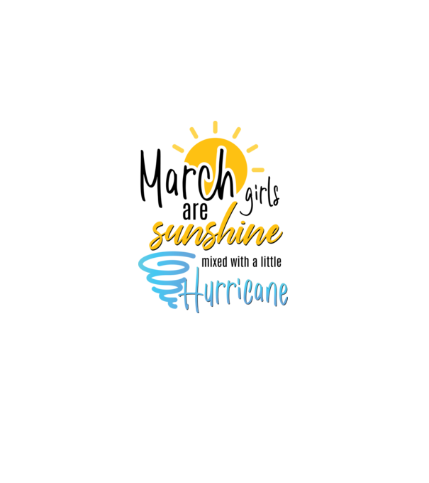 March Girls are Sunshine mixed with a little Hurricane model alb pe tricou